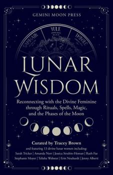 Paperback Lunar Wisdom: Reconnecting with the Divine Feminine through Rituals, Spells, Magic, and the Phases of the Moon Book
