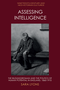 Hardcover Assessing Intelligence: The Bildungsroman and the Politics of Human Potential in England, 1860-1910 Book