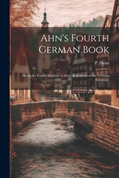 Paperback Ahn's Fourth German Book: Being the Fourth Division of Ahn's Rudiments of the German Language Book