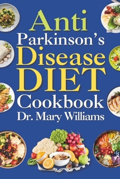 Paperback Anti Parkinson's Disease Diet Cookbook: Beginners and Seniors Newly Diagnosed Delicious Recipes to Reverse, Prevent, and Cure Parkinson's Disease Symp Book