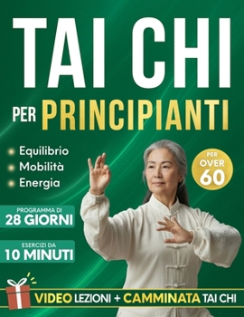 Tai Chi per Principianti: Un Programma di 28 Giorni, con Esercizi da 10 Minuti, Pensato per Migliorare Equilibrio, Forza, Mobilità e mantenere l’Indipendenza più a Lungo