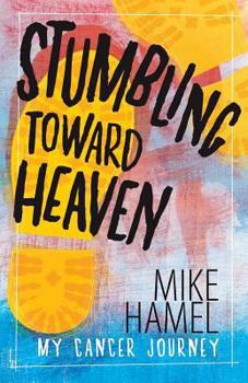Paperback Stumbling Toward Heaven: Mike Hamel on Cancer, Crashes and Questions Book