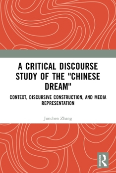 Paperback A Critical Discourse Study of the Chinese Dream: Context, Discursive Construction, and Media Representation Book