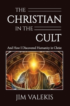 The Christian in the Cult: And How I Discovered Humanity in Christ