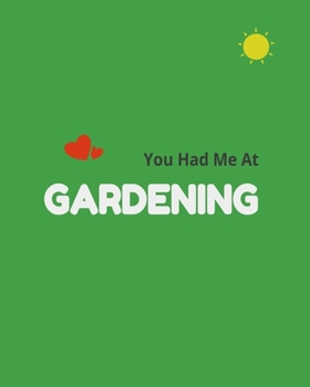 You Had Me At Gardening: Garden Planner Journal & Log Book: Vegetable & Flower Gardening Journal, Planner and Log Book Perfect Gift for Gardening Lovers