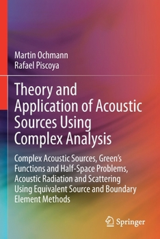 Paperback Theory and Application of Acoustic Sources Using Complex Analysis: Complex Acoustic Sources, Green's Functions and Half-Space Problems, Acoustic Radia Book