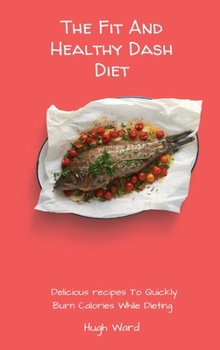 Hardcover The Fit And Healthy Dash Diet: Delicious Recipes to Quickly Burn Calories While dieting Book