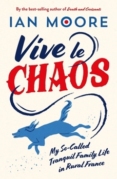 Paperback Vive Le Chaos: My So-Called Tranquil Family Life in Rural France Book