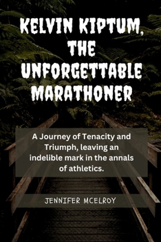 Paperback Kelvin Kiptum, the Unforgettable Marathoner: A Journey of Tenacity and Triumph, leaving an indelible mark in the annals of athletics. Book