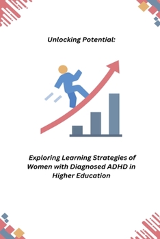 Paperback Unlocking Potential: Exploring Learning Strategies of Women with Diagnosed ADHD in Higher Education Book