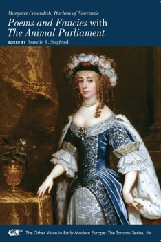 Margaret Cavendish, Duchess of Newcastle, Poems and Fancies with The Animal Parliament - Book #64 of the Other Voice in Early Modern Europe: The Toronto Series