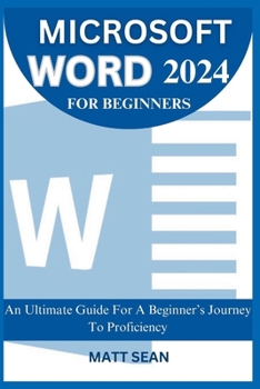 Paperback Microsoft Word 2024 for Beginners: An Ultimate Guide For A Beginner's Journey To Proficiency Book