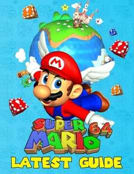 Paperback Super Mario 64: LATEST GUIDE: Everything You Need To Know About Super Mario 64 (Best Tips, Tricks And Strategies) Book