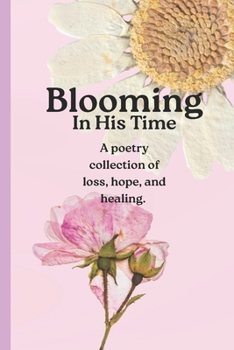 Paperback Blooming in His Time: A poetry collection of loss, hope, and healing. Book