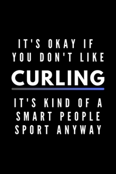 Paperback It's Okay If You Don't Like Curling It's Kind Of A Smart People Sport Anyway: Funny Journal Gift For Him / Her Athlete Softback Writing Book Notebook Book