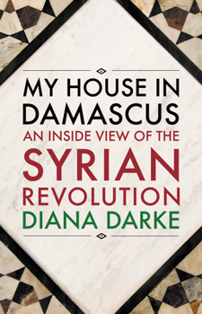 Paperback My House in Damascus: An Inside View of the Syrian Revolution Book