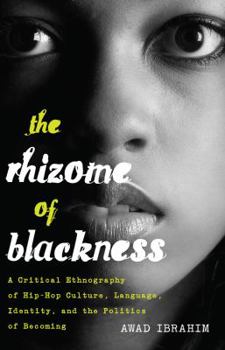 Paperback The Rhizome of Blackness: A Critical Ethnography of Hip-Hop Culture, Language, Identity, and the Politics of Becoming Book