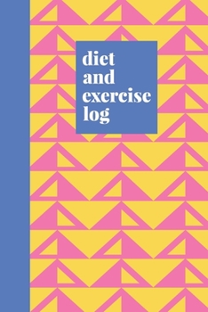 Diet and Exercise Log: Weekly and Daily Health and Wellness Journal | Cute Geometric Shapes Pattern Cover Design in Yellow, Pink, and Blue