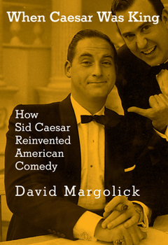 Hardcover When Caesar Was King: How Sid Caesar Reinvented American Comedy Book