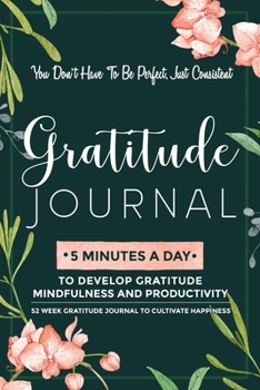 Paperback Gratitude Journal: 5 Minutes Gratitude Journal, 52 Week To Cultivate Mindfulness, Productivity And Happiness Book