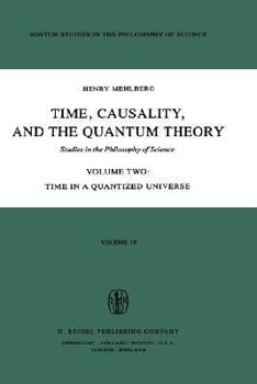 Hardcover Time, Causality, and the Quantum Theory: Studies in the Philosophy of Science Volume Two Time in a Quantized Universe Book