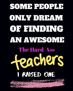 Paperback Some people only Dream Of finding an awsome the hard-ass teachers I raised one: Teacher School Planners & Organizers 8x10'' Hand Writing Notebook Size Book