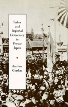 Labor and Imperial Democracy in Prewar Japan (Twentieth Century Japan : the Emergence of a World Power, No 1) - Book #1 of the Twentieth Century Japan: The Emergence of a World Power