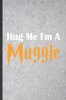 Paperback Hug Me I'm a Muggle: Funny Blank Lined Notebook/ Journal For Wizard Harry Movie, Muggle Potter Fan Lover, Inspirational Saying Unique Speci Book