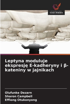 Leptyna moduluje ekspresje E-kadheryny i ß-kateniny w jajnikach (Polish Edition)