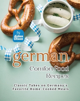 Paperback German Comfort Food Recipes: Classic Takes on Germany's Favorite Home-Cooked Meals Book