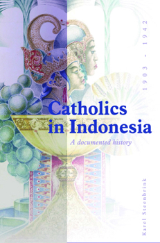 Catholics in Indonesia, 1903-1942: A Documented History - Book #2 of the Catholics in Indonesia