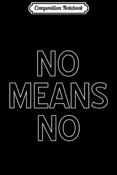 Composition Notebook: No means NO  Journal/Notebook Blank Lined Ruled 6x9 100 Pages