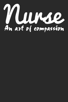 Paperback Nurse An Art Of Compassion: 6x9 Blank Lined Notebook Journal 110 Pages Perfect Gift For Nurses Book