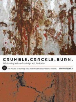 Hardcover Crumble, Crackle, Burn: 60 Stunning Textures for Design & Illustration [With DVD] Book