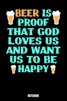 Beer Is Proof That God Loves Us And Want Us To Be Happy Notebook: Beer Notizbuch: Notizbuch A5 linierte 110 Seiten, Notizheft / Tagebuch / Reise ... ein Fan von Whiskey-Notebooks sind, entwic