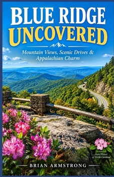 Blue Ridge Uncovered - Mountain Views, Scenic Drives & Appalachian Charm: Mountain Views, Scenic Drives & Appalachian Charm