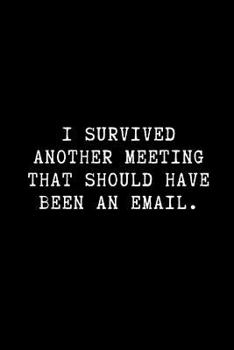 Paperback I Survived Another Meeting That Should Have Been an Email.: A Funny Notebook to Write in Book