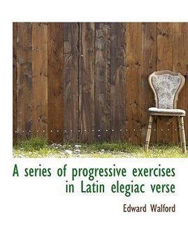 Paperback A Series of Progressive Exercises in Latin Elegiac Verse [Large Print] Book