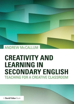 Paperback Creativity and Learning in Secondary English: Teaching for a Creative Classroom Book