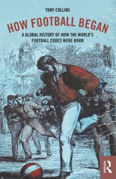 Paperback How Football Began: A Global History of How the World's Football Codes Were Born Book