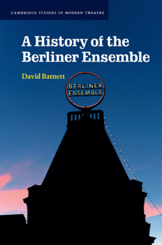 A History of the Berliner Ensemble - Book  of the Cambridge Studies in Modern Theatre