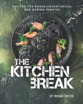 Paperback The Kitchen Break: Recipes for Bored, Adventurous, and Daring Inmates Book