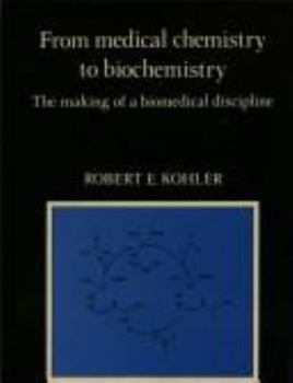 From Medical Chemistry to Biochemistry: The Making of a Biomedical Discipline - Book  of the Cambridge Studies in the History of Medicine