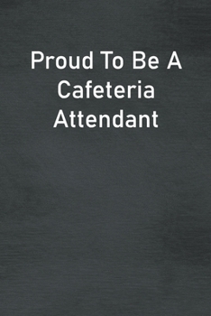 Paperback Proud To Be A Cafeteria Attendant: Lined Notebook For Men, Women And Co Workers Book