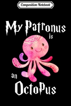 Composition Notebook: My Patronus Is An Octopus - Cute Octopus Lover Gift  Journal/Notebook Blank Lined Ruled 6x9 100 Pages