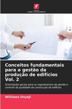 Conceitos fundamentais para a gestão da produção de edifícios Vol. 2: Orientações gerais para os regulamentos de gestão e controlo da qualidade da construção de edifícios