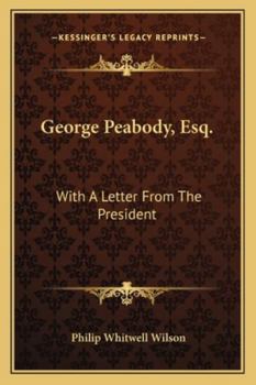 George Peabody, Esq. An Interpretation with a Letter From the President.