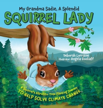 Hardcover My Grandma Sadie, A Splendid Squirrel Lady: A Squirrel's Altruistic Tree Planting Journey to Help Solve Climate Change Book