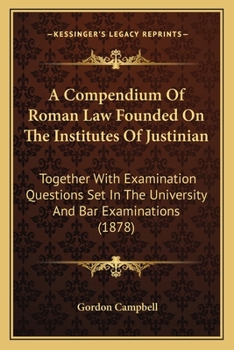 Paperback A Compendium of Roman Law Founded on the Institutes of Justinian: Together with Examination Questions Set in the University and Bar Examinations (1878 Book