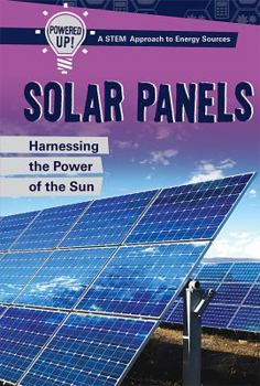 Solar Panels: Harnessing the Power of the Sun - Book  of the Powered Up! a Stem Approach to Energy Sources